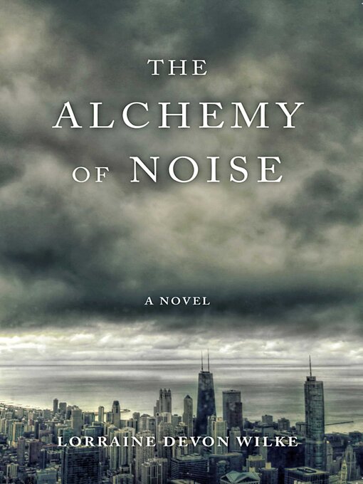 Title details for The Alchemy of Noise by Lorraine Devon Wilke - Available